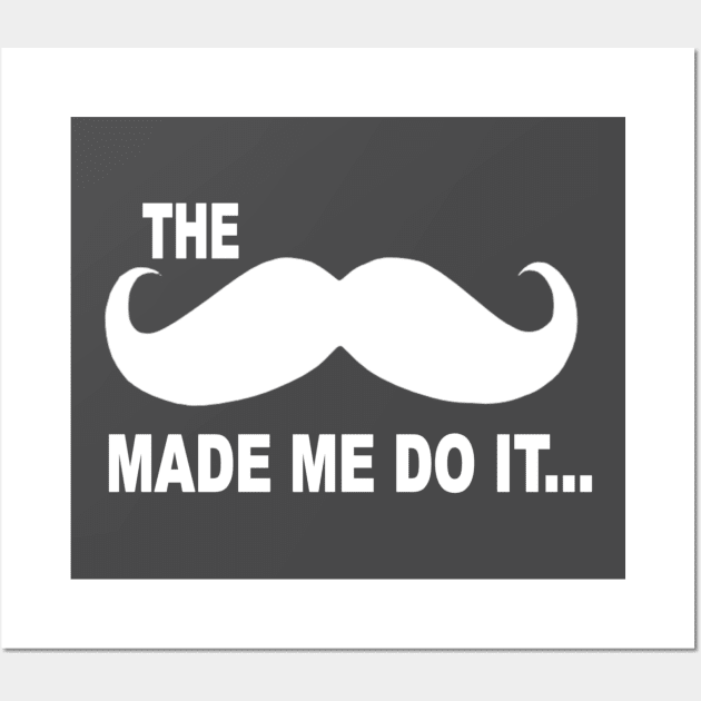 The mustache made me do it Wall Art by pickledpossums